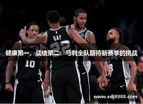 健康第一，战绩第二：马刺全队期待新赛季的挑战